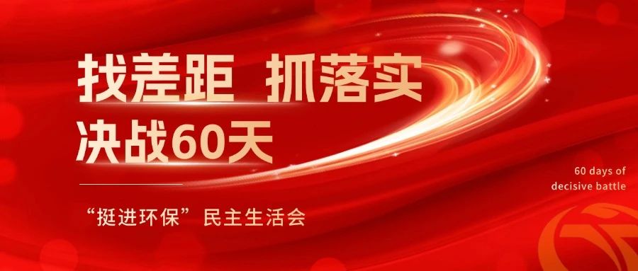 挺進(jìn)環(huán)保召開 “找差距、抓落實，決戰(zhàn)60天”全覆蓋民主生活會